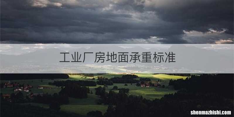 工业厂房地面承重标准