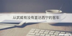 从武威有没有直达西宁的客车
