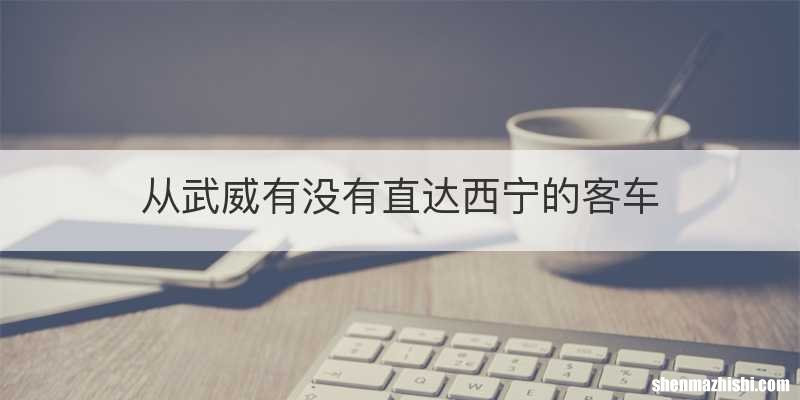 从武威有没有直达西宁的客车