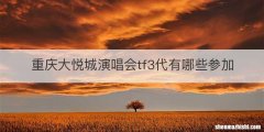 重庆大悦城演唱会tf3代有哪些参加