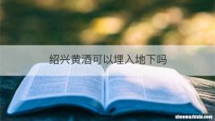 绍兴黄酒可以埋入地下吗