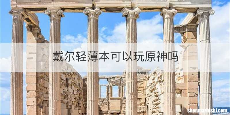 戴尔轻薄本可以玩原神吗