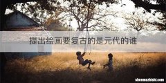 提出绘画要复古的是元代的谁