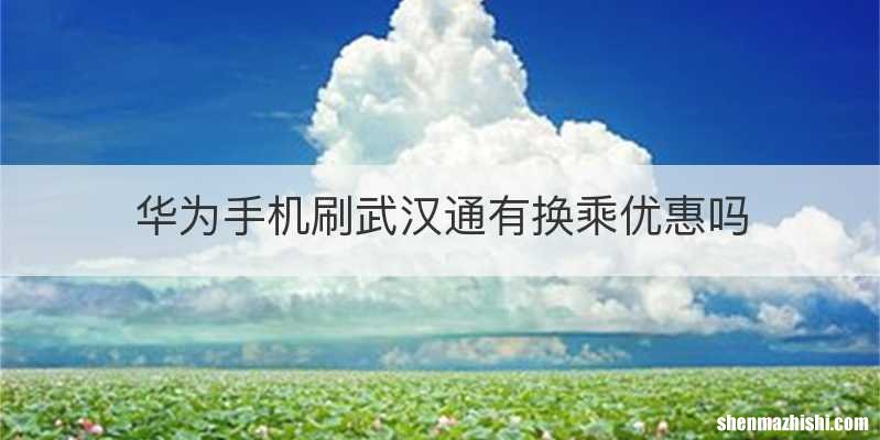 华为手机刷武汉通有换乘优惠吗