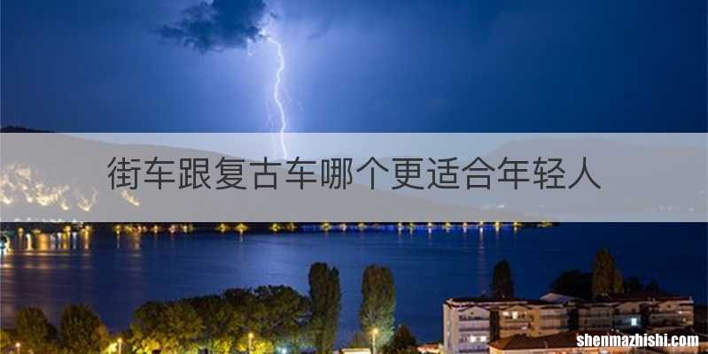街车跟复古车哪个更适合年轻人
