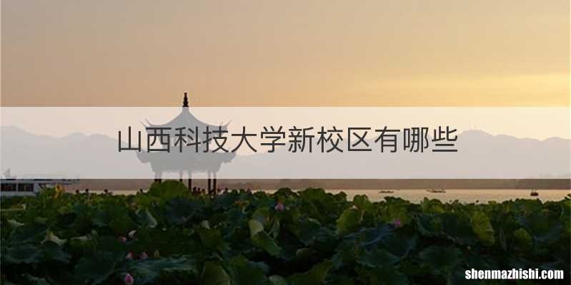 山西科技大学新校区有哪些