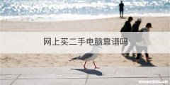 网上买二手电脑靠谱吗
