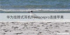 华为挂脖式耳机freelacepro连接苹果