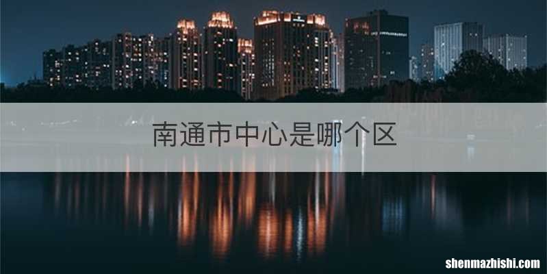 南通市中心是哪个区