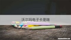 沃尔玛电子卡是啥