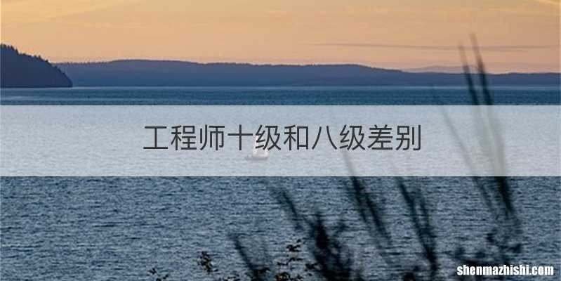工程师十级和八级差别