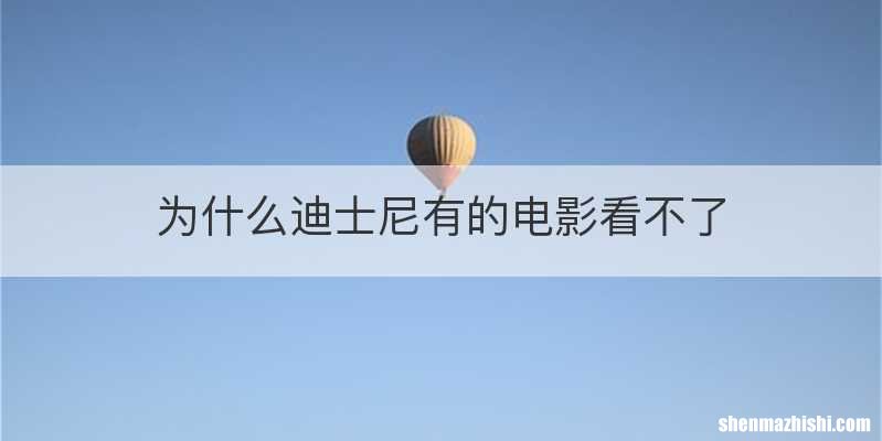 为什么迪士尼有的电影看不了