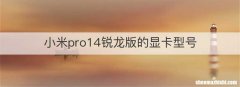小米pro14锐龙版的显卡型号