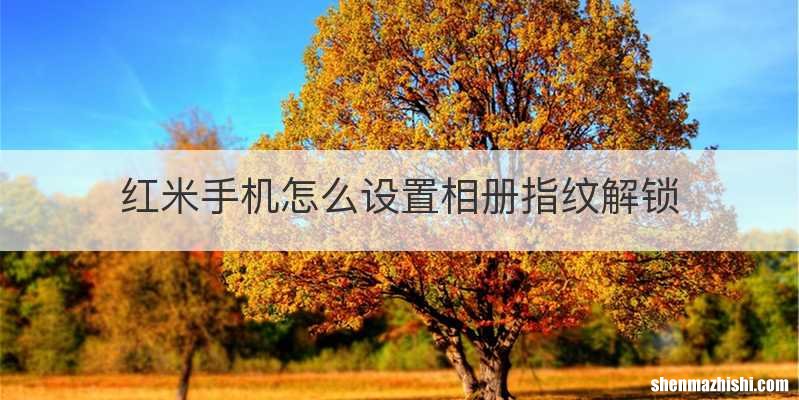 红米手机怎么设置相册指纹解锁