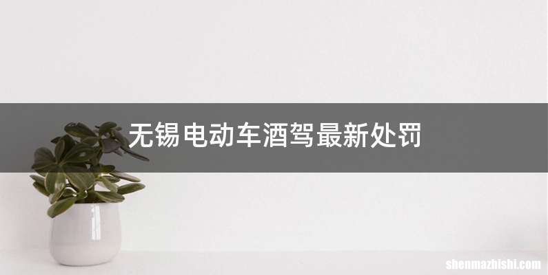 无锡电动车酒驾最新处罚