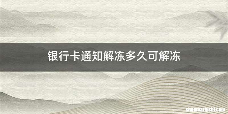 银行卡通知解冻多久可解冻