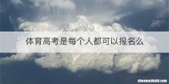 体育高考是每个人都可以报名么