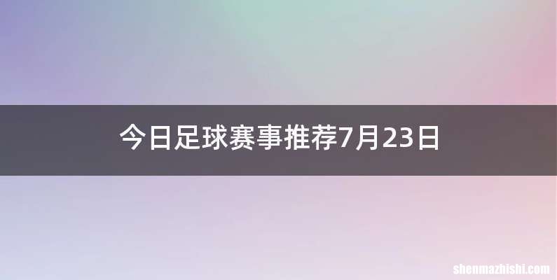 今日足球赛事推荐7月23日