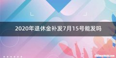 2020年退休金补发7月15号能发吗
