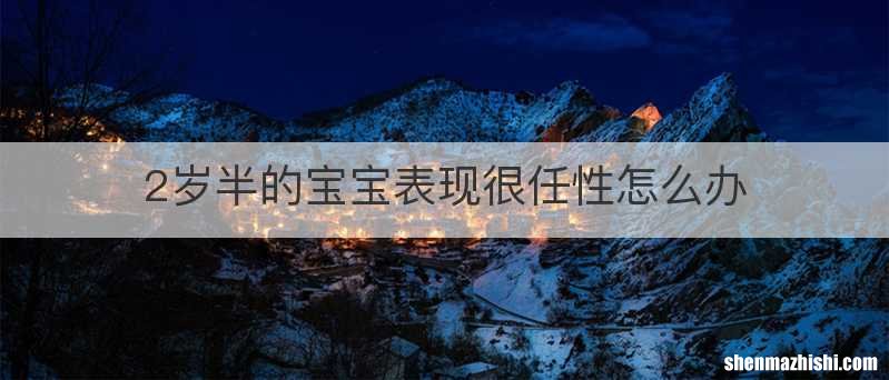 2岁半的宝宝表现很任性怎么办