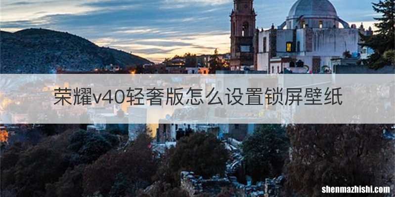 荣耀v40轻奢版怎么设置锁屏壁纸