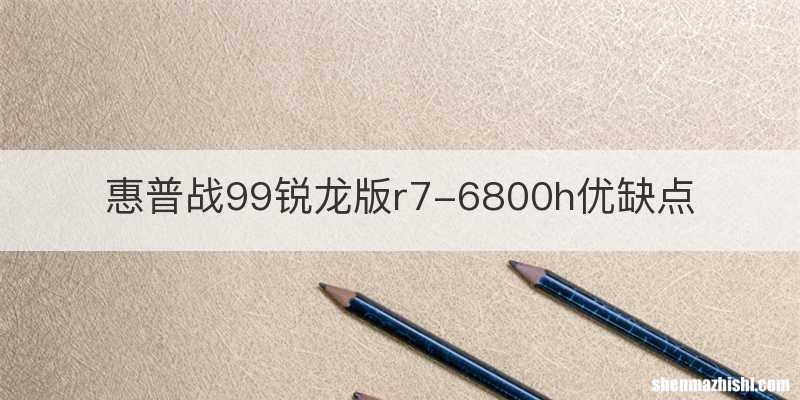 惠普战99锐龙版r7-6800h优缺点