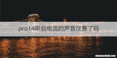 pro14听到电流的声音改善了吗