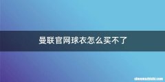 曼联官网球衣怎么买不了