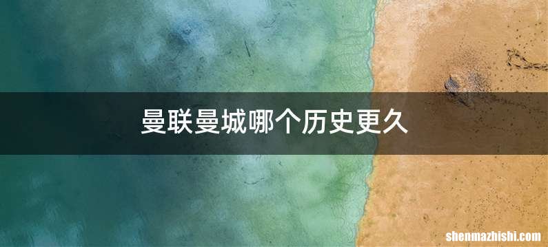 曼联曼城哪个历史更久