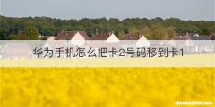 华为手机怎么把卡2号码移到卡1