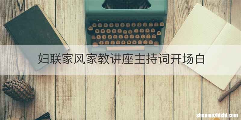 妇联家风家教讲座主持词开场白