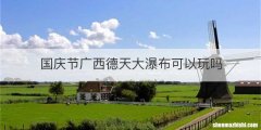 国庆节广西德天大瀑布可以玩吗
