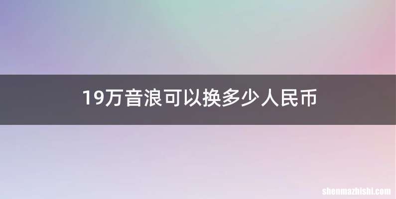 19万音浪可以换多少人民币