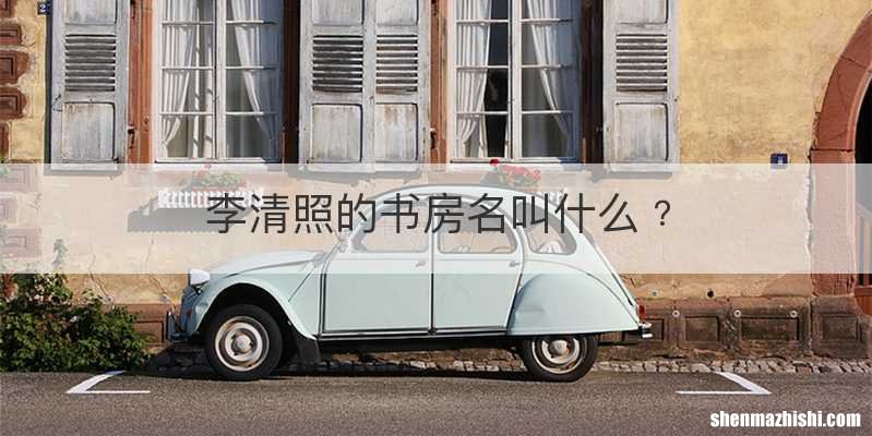 李清照的书房名叫什么﹖