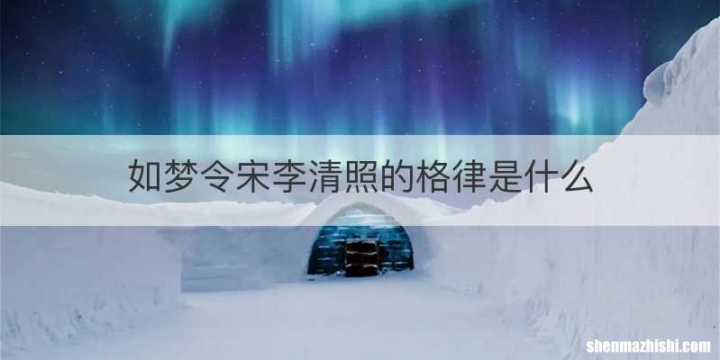 如梦令宋李清照的格律是什么