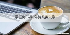 学区房不满3年算几类入学