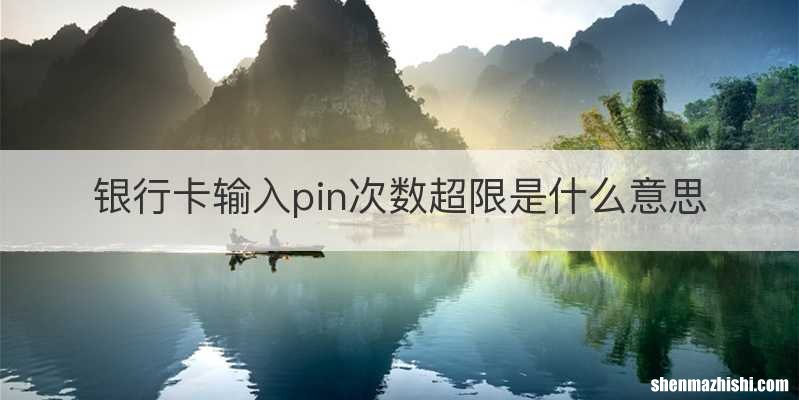 银行卡输入pin次数超限是什么意思