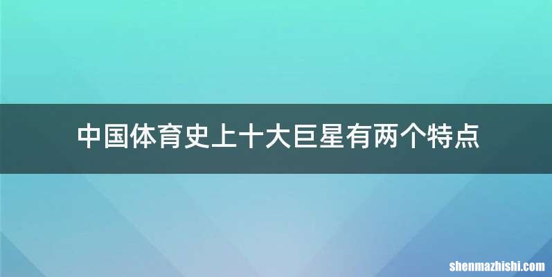 中国体育史上十大巨星有两个特点
