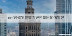 dnf阿修罗带智力好还是附加伤害好