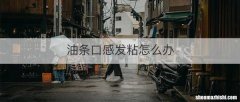 油条口感发粘怎么办