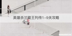 英雄杀兰陵王列传1-9关攻略