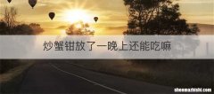 炒蟹钳放了一晚上还能吃嘛