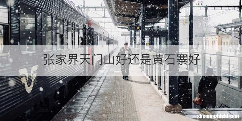 张家界天门山好还是黄石寨好