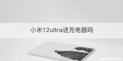 小米12ultra送充电器吗