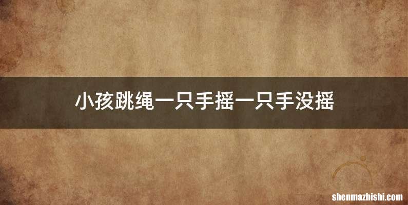 小孩跳绳一只手摇一只手没摇