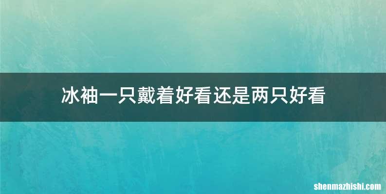 冰袖一只戴着好看还是两只好看