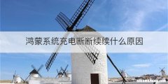 鸿蒙系统充电断断续续什么原因