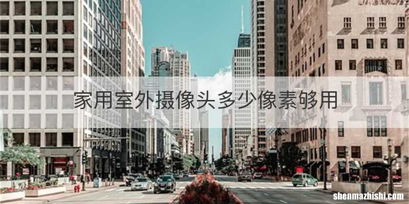 家用室外摄像头多少像素够用