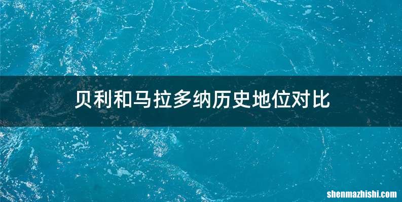 贝利和马拉多纳历史地位对比