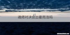 魂师对决会出霍雨浩吗